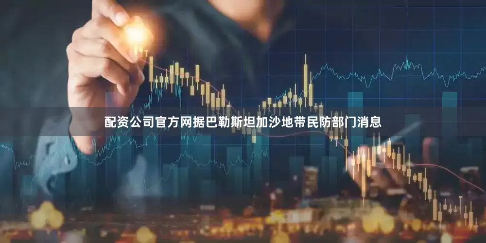 配资公司官方网据巴勒斯坦加沙地带民防部门消息
