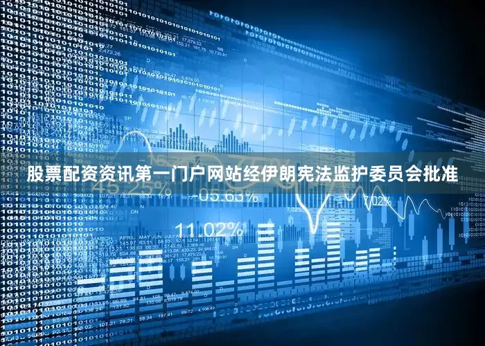 股票配资资讯第一门户网站经伊朗宪法监护委员会批准