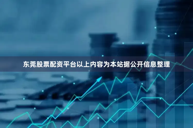 东莞股票配资平台以上内容为本站据公开信息整理