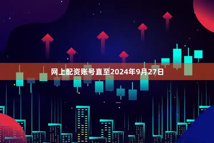 网上配资账号直至2024年9月27日
