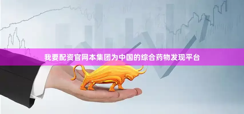 我要配资官网　　本集团为中国的综合药物发现平台