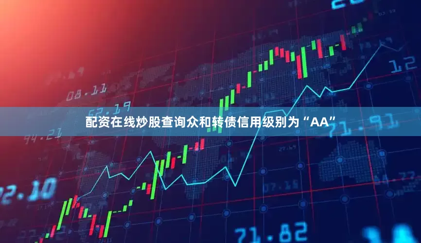 配资在线炒股查询众和转债信用级别为“AA”